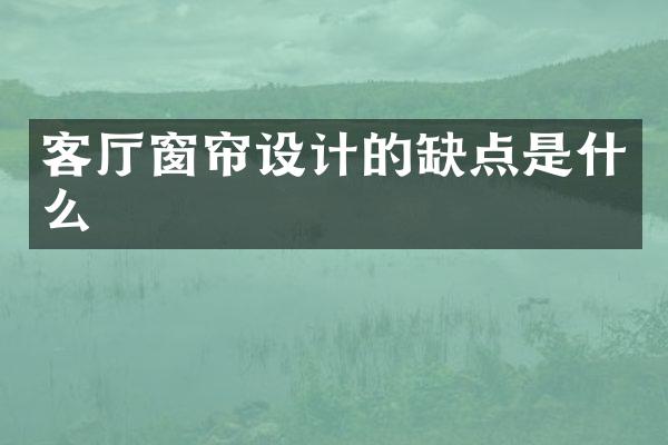 客厅窗帘设计的缺点是什么