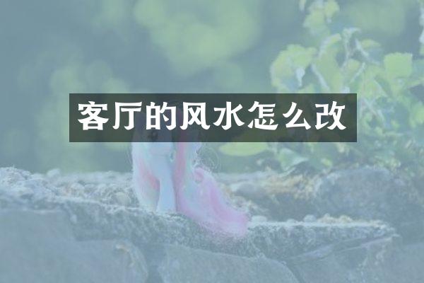 客厅的风水怎么改