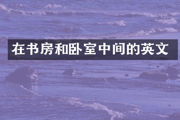 在书房和卧室中间的英文