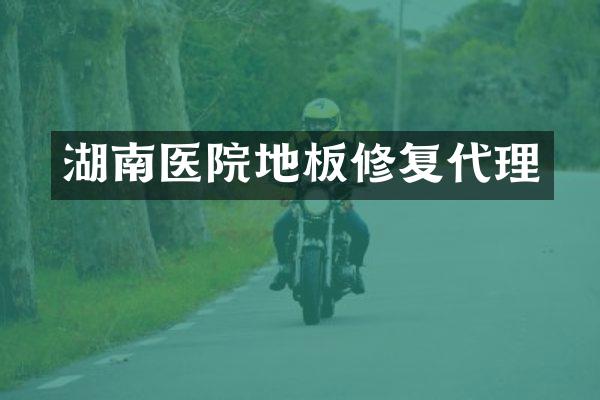 湖南医院地板修复代理