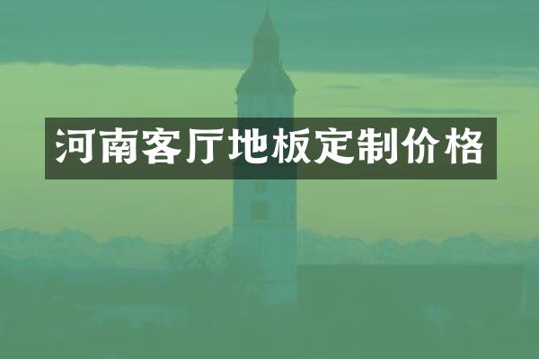 河南客厅地板定制价格