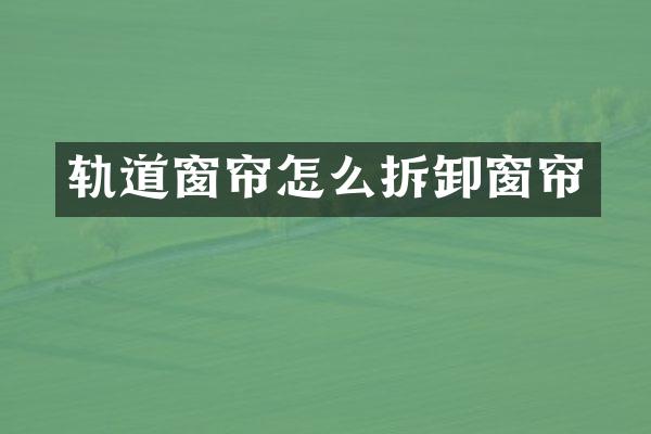 轨道窗帘怎么拆卸窗帘