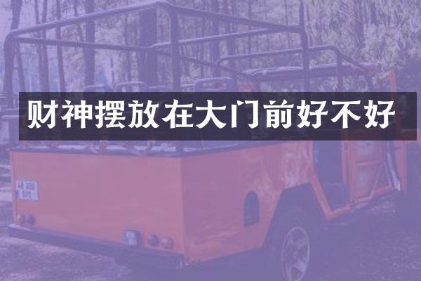 财神摆放在大门前好不好