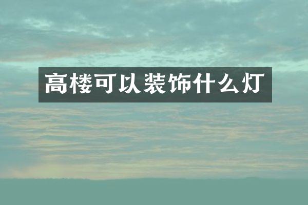 高楼可以装饰什么灯