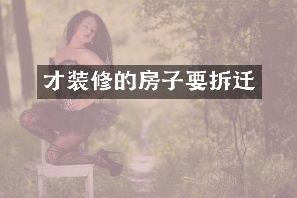 才装修的房子要拆迁