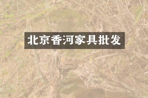 北京香河家具批发