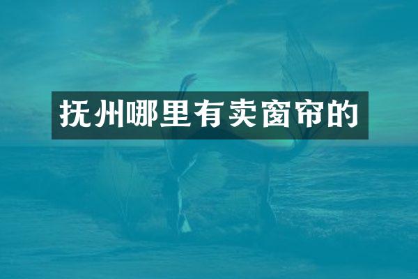 抚州哪里有卖窗帘的