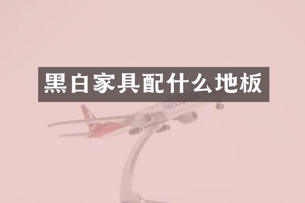 黑白家具配什么地板