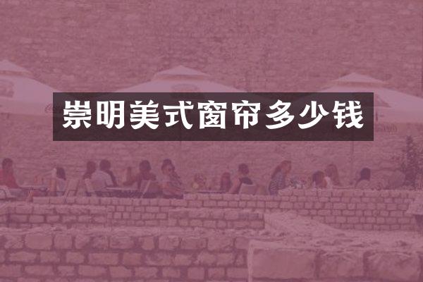 崇明美式窗帘多少钱