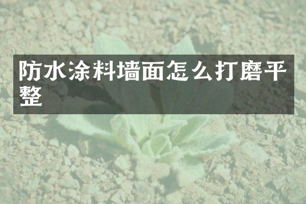 防水涂料墙面怎么打磨平整
