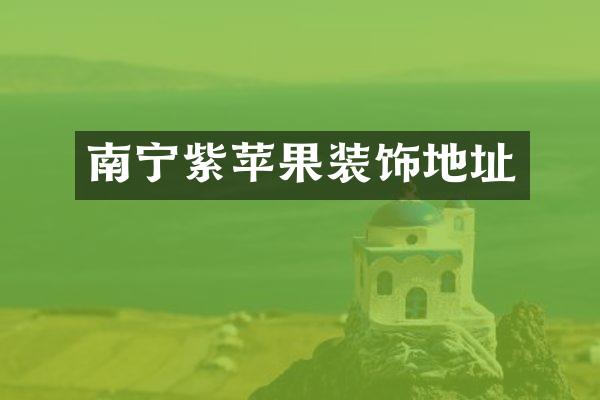 南宁紫苹果装饰地址