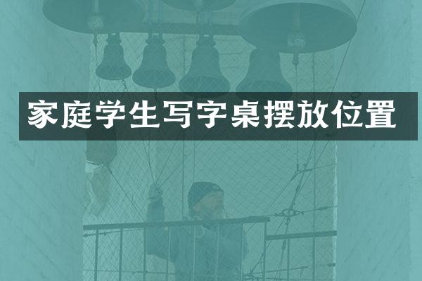 家庭学生写字桌摆放位置