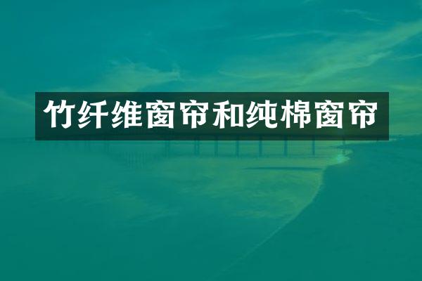 竹纤维窗帘和纯棉窗帘