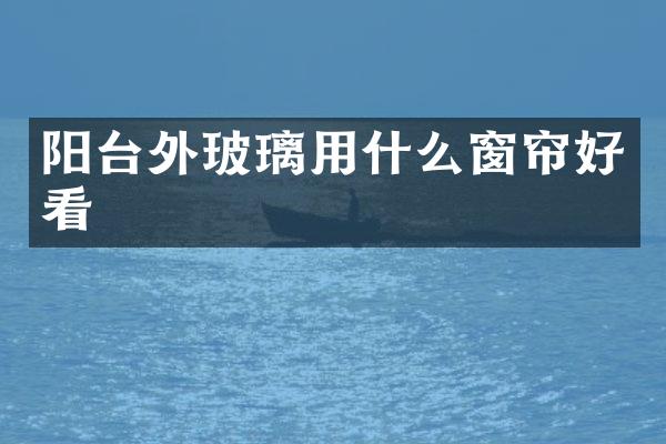 阳台外玻璃用什么窗帘好看