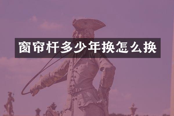 窗帘杆多少年换怎么换