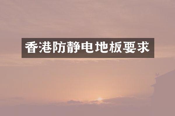 香港防静电地板要求