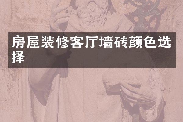 房屋装修客厅墙砖颜色选择