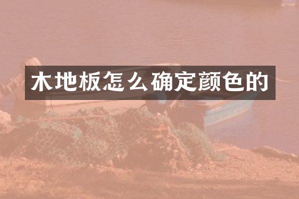 木地板怎么确定颜色的