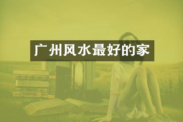 广州风水最好的家