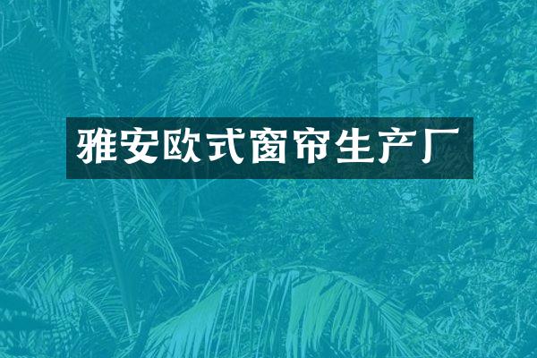 雅安欧式窗帘生产厂