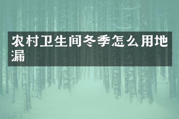 农村卫生间冬季怎么用地漏