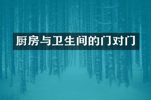 厨房与卫生间的门对门
