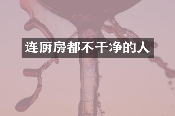 连厨房都不干净的人