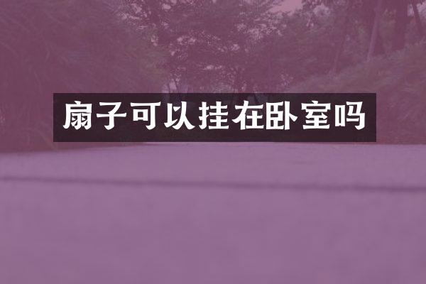 扇子可以挂在卧室吗