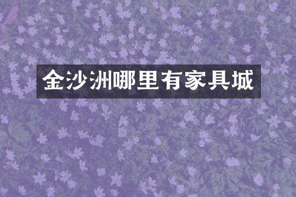 金沙洲哪里有家具城