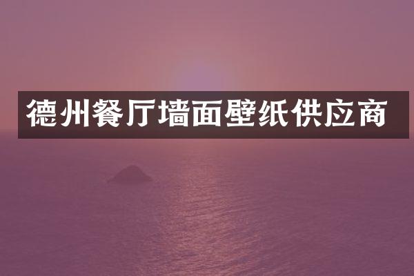 德州餐厅墙面壁纸供应商