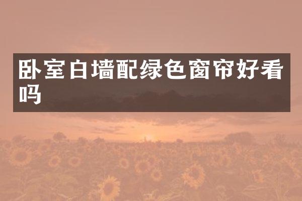 卧室白墙配绿色窗帘好看吗