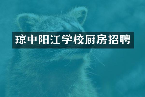 琼中阳江学校厨房招聘
