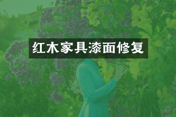 红木家具漆面修复