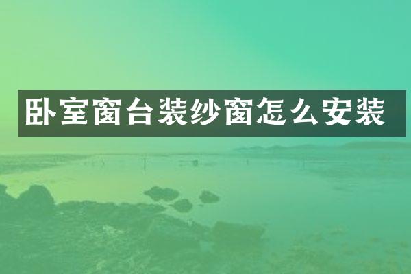 卧室窗台装纱窗怎么安装