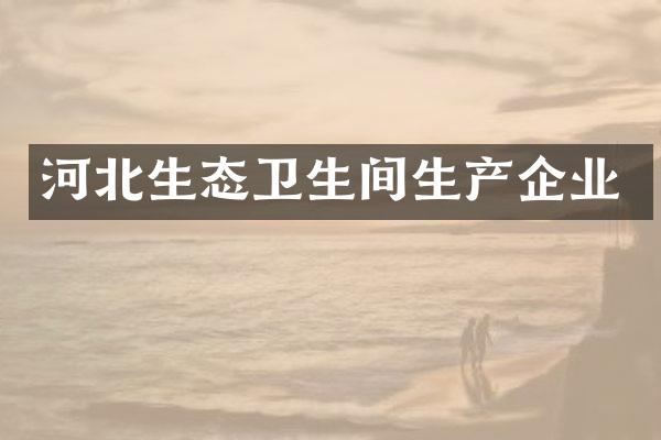 河北生态卫生间生产企业