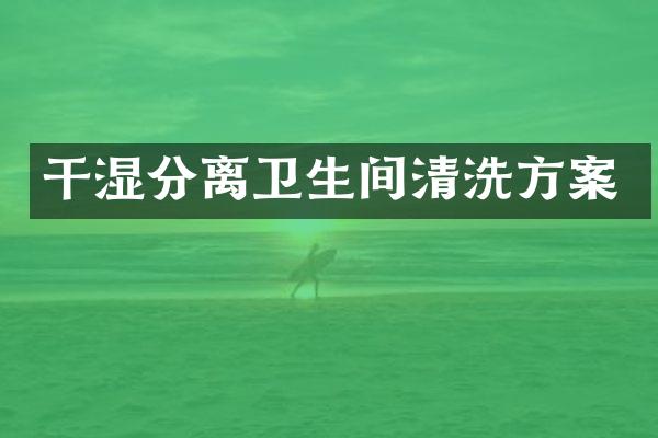 干湿分离卫生间清洗方案