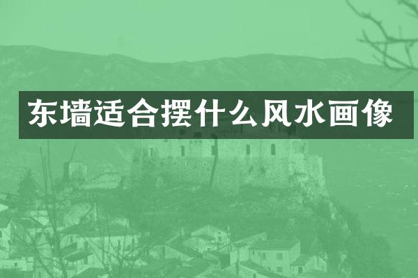 东墙适合摆什么风水画像