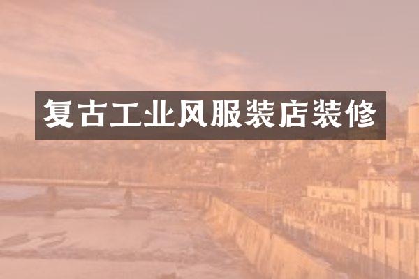 复古工业风服装店装修
