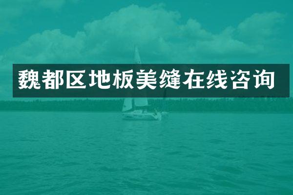 魏都区地板美缝在线咨询