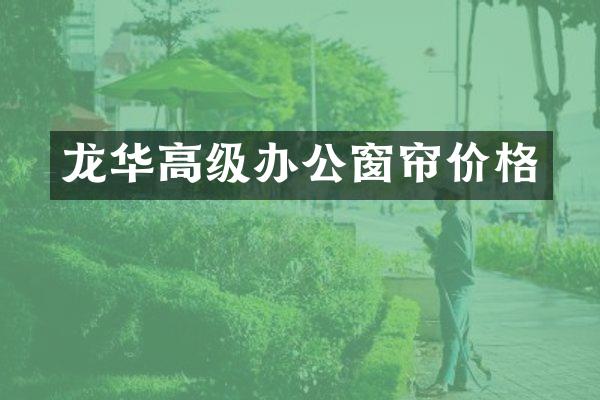 龙华高级办公窗帘价格