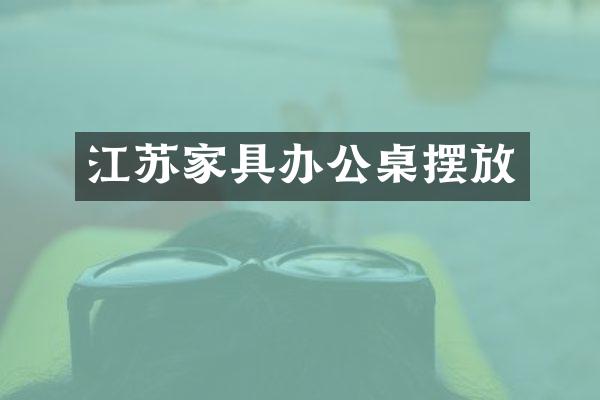 江苏家具办公桌摆放