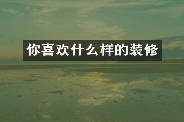 你喜欢什么样的装修