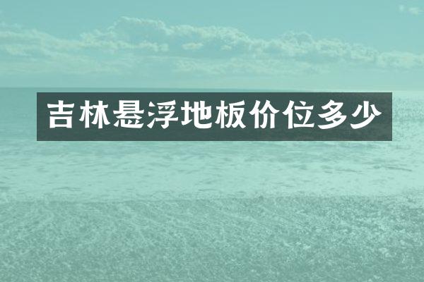 吉林悬浮地板价位多少