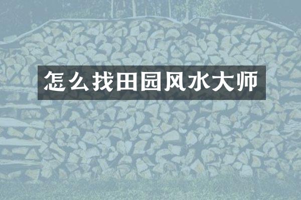 怎么找田园风水大师