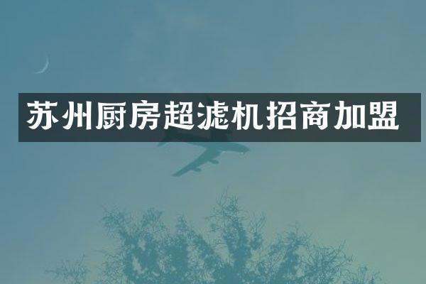 苏州厨房超滤机招商加盟