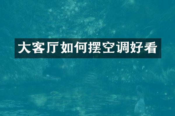 大客厅如何摆空调好看