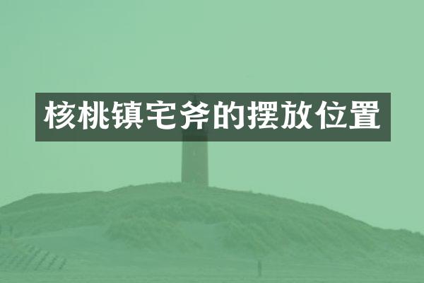 核桃镇宅斧的摆放位置