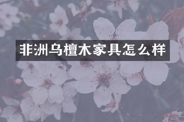 非洲乌檀木家具怎么样