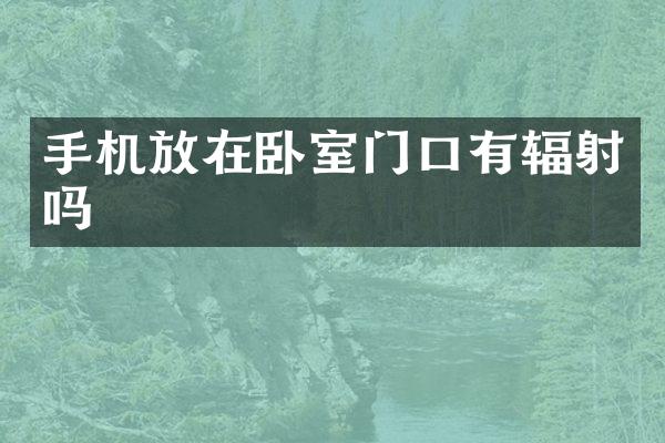 手机放在卧室门口有辐射吗