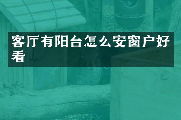 客厅有阳台怎么安窗户好看